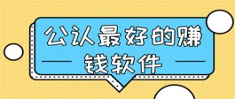 赚钱APP哪个最靠谱，全网公认最靠谱的赚钱APP